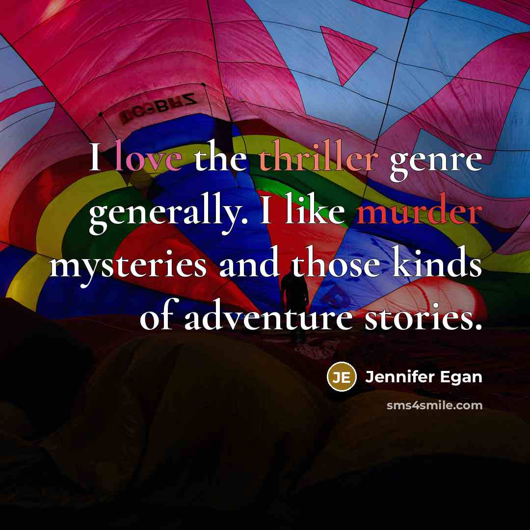 “I love the thriller genre generally. I like murder mysteries and those kinds of adventure stories.” quote by Jennifer Egan