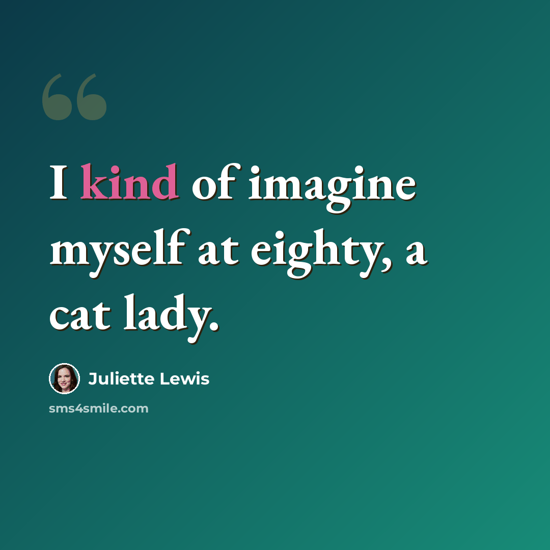 “I kind of imagine myself at eighty, a cat lady.” quote by Juliette Lewis