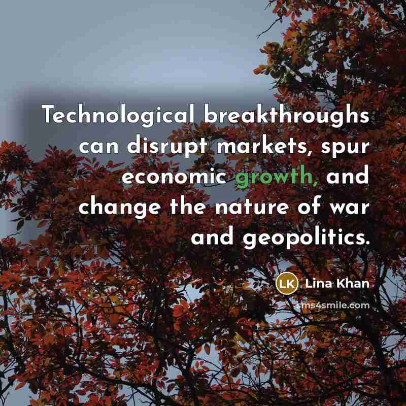 “Technological breakthroughs can disrupt markets, spur economic growth, and change the nature of war and geopolitics.” quote by Lina Khan