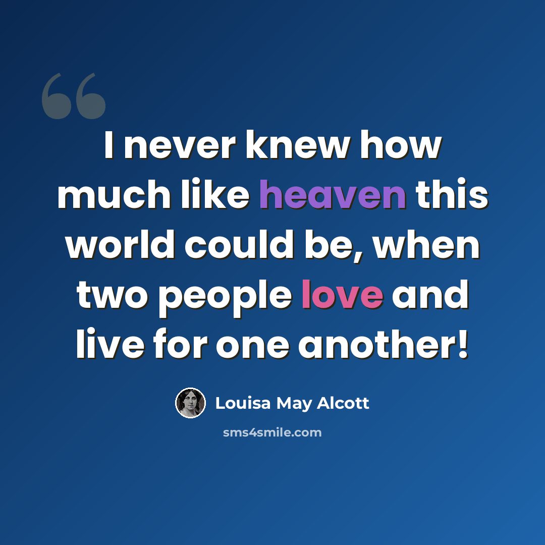 “I never knew how much like heaven this world could be, when two people love and live for one another!” quote by Louisa May Alcott