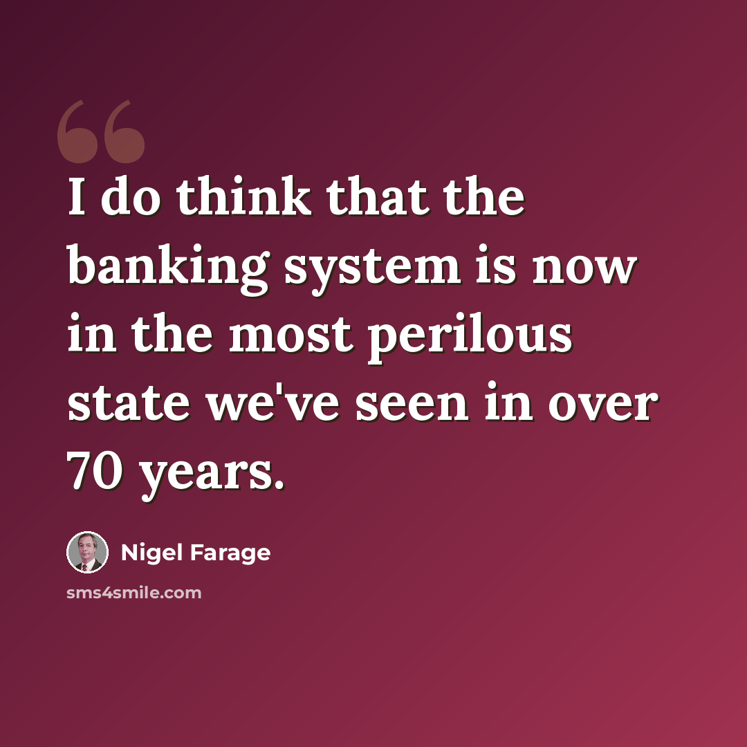 “I do think that the banking system is now in the most perilous state we've seen in over 70 years.” quote by Nigel Farage
