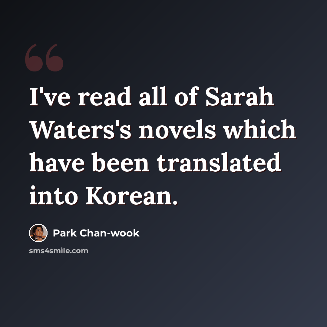 “I've read all of Sarah Waters's novels which have been translated into Korean.” quote by Park Chan-wook