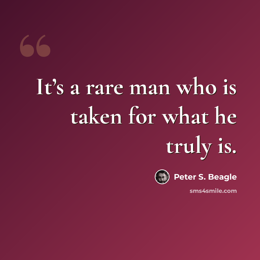 “It’s a rare man who is taken for what he truly is.” quote by Peter S. Beagle