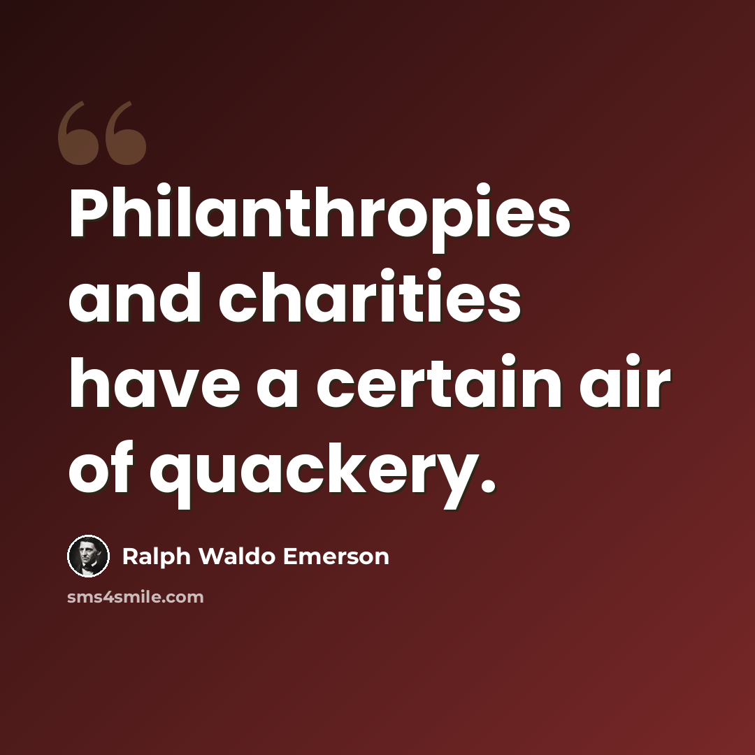 “Philanthropies and charities have a certain air of quackery.” quote by Ralph Waldo Emerson