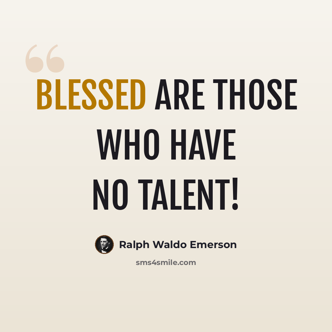 “Blessed are those who have no talent!” quote by Ralph Waldo Emerson
