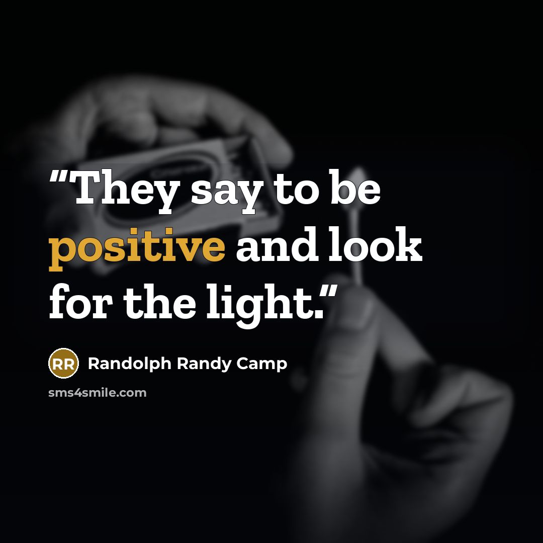 “They say to be positive and look for the light.” quote by Randolph Randy Camp