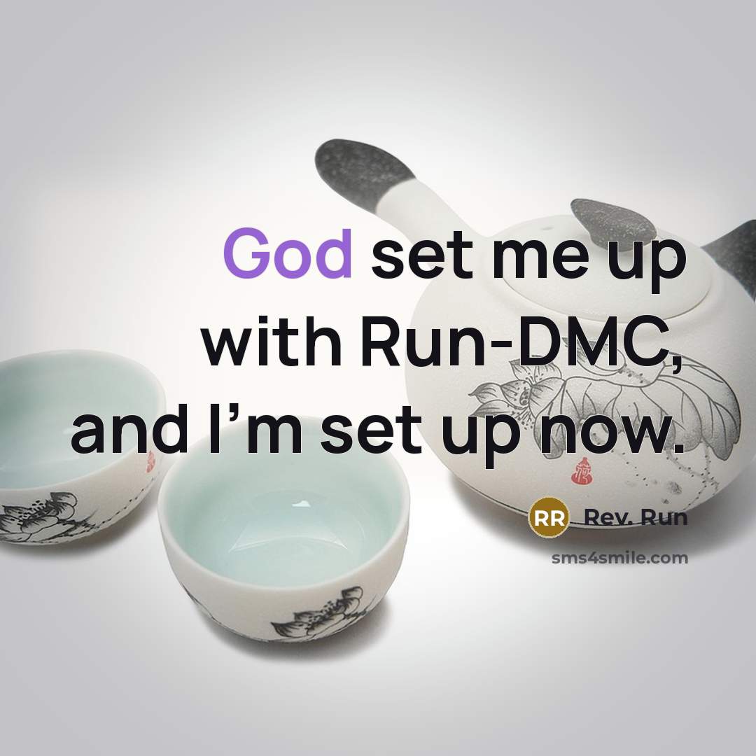 “God set me up with Run-DMC, and I'm set up now.” quote by Rev. Run