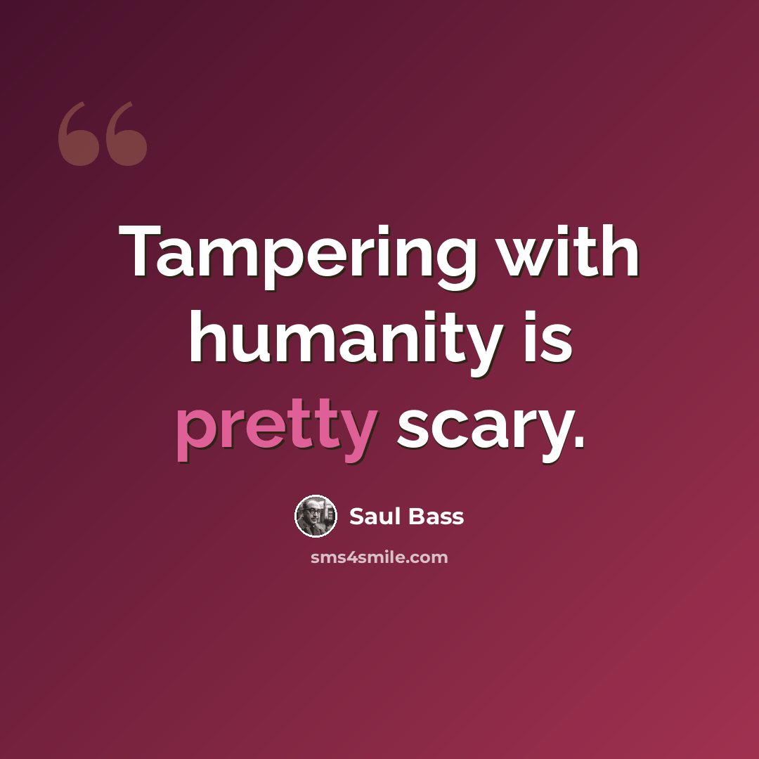 “Tampering with humanity is pretty scary.” quote by Saul Bass
