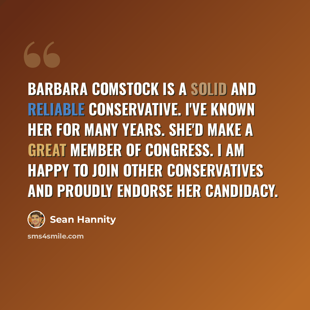“Barbara Comstock is a solid and reliable conservative. I've known her for many years. She'd make a great member of Congress. I am happy to join other conservatives and proudly endorse her candidacy.” quote by Sean Hannity