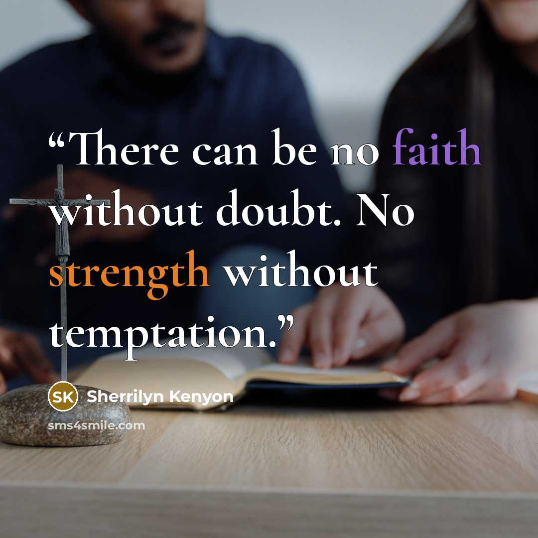“There can be no faith without doubt. No strength without temptation.” quote by Sherrilyn Kenyon
