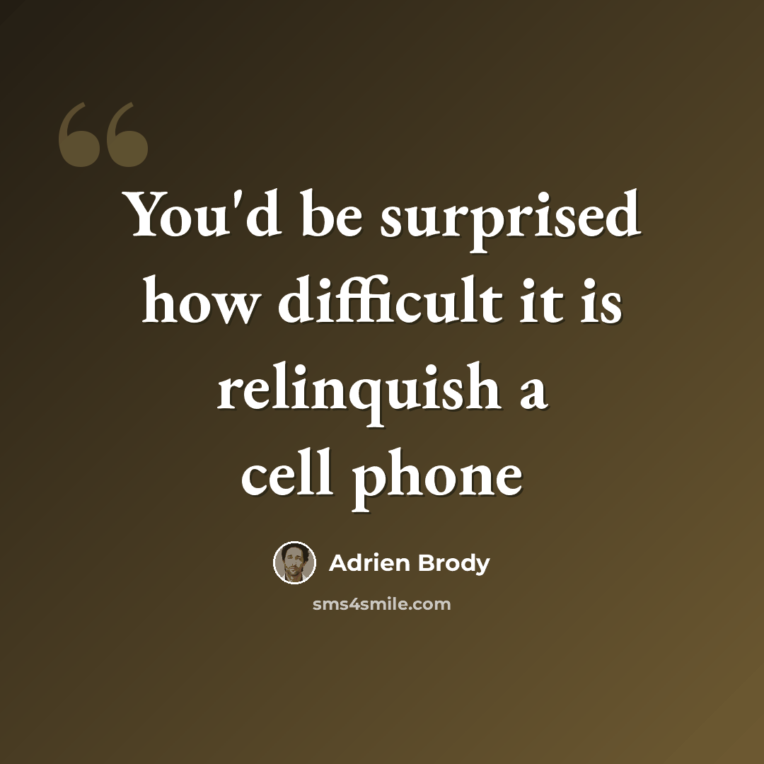 “You'd be surprised how difficult it is relinquish a cell phone” quote by Adrien Brody