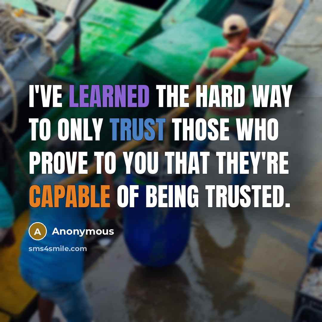 “I've learned the hard way to only trust those who prove to you that they're capable of being trusted.” quote by Anonymous