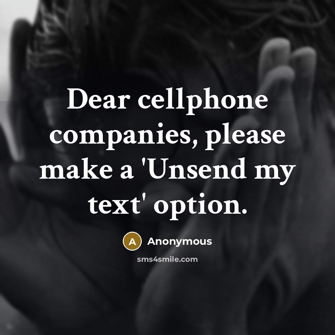 “Dear cellphone companies, please make a 'Unsend my text' option.” quote by Anonymous