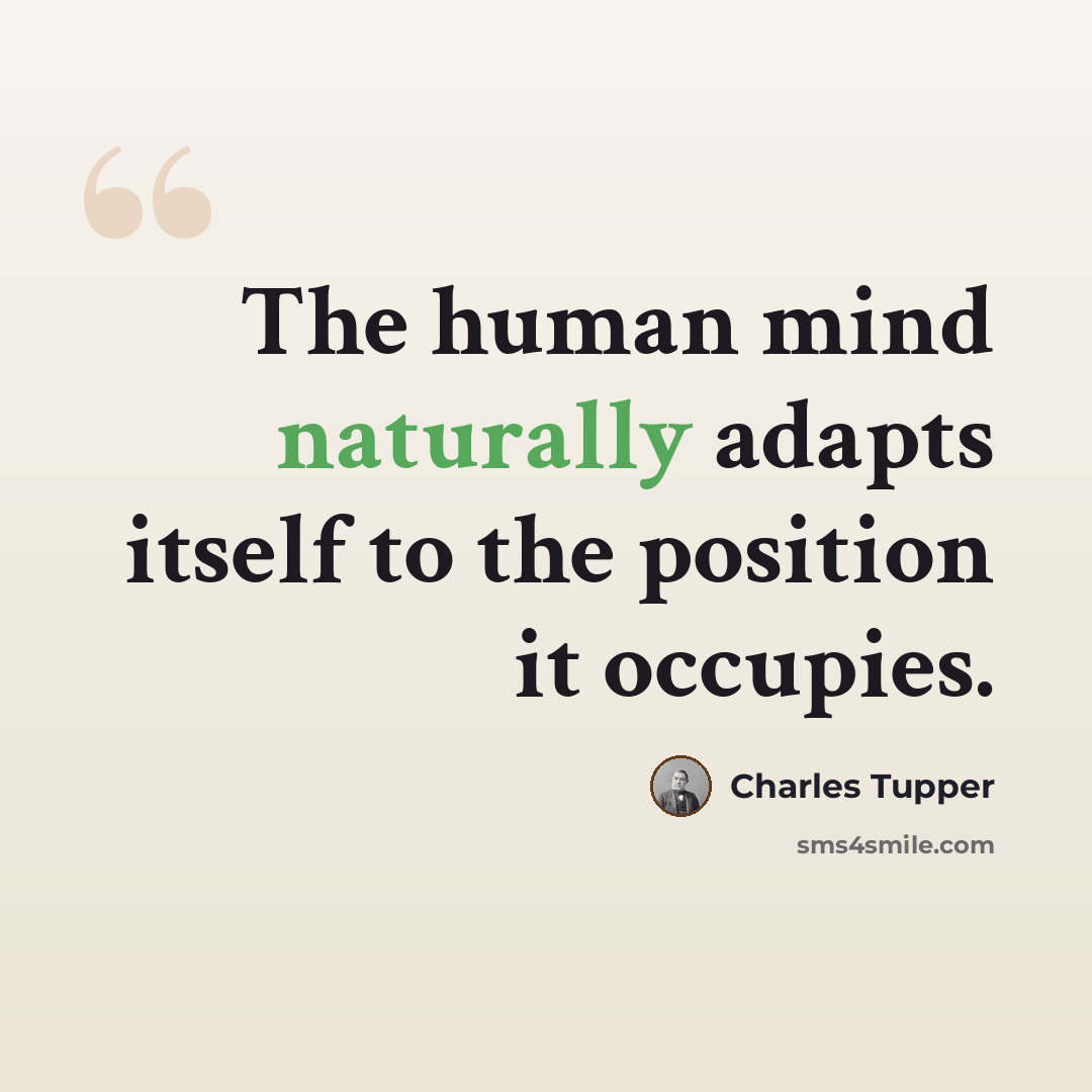 “The human mind naturally adapts itself to the position it occupies.” quote by Charles Tupper