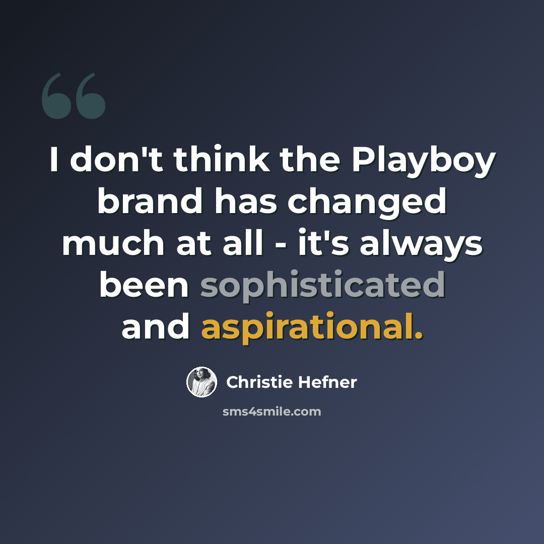 “I don't think the Playboy brand has changed much at all - it's always been sophisticated and aspirational.” quote by Christie Hefner