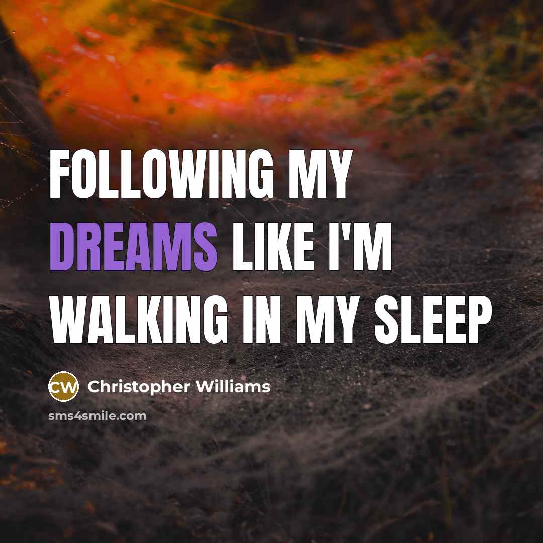 “Following my dreams like I'm walking in my sleep” quote by Christopher Williams
