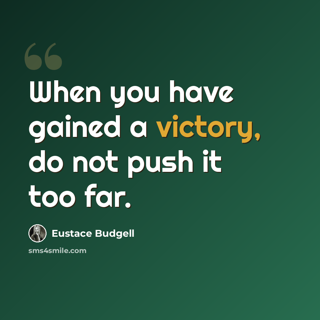“When you have gained a victory, do not push it too far.” quote by Eustace Budgell