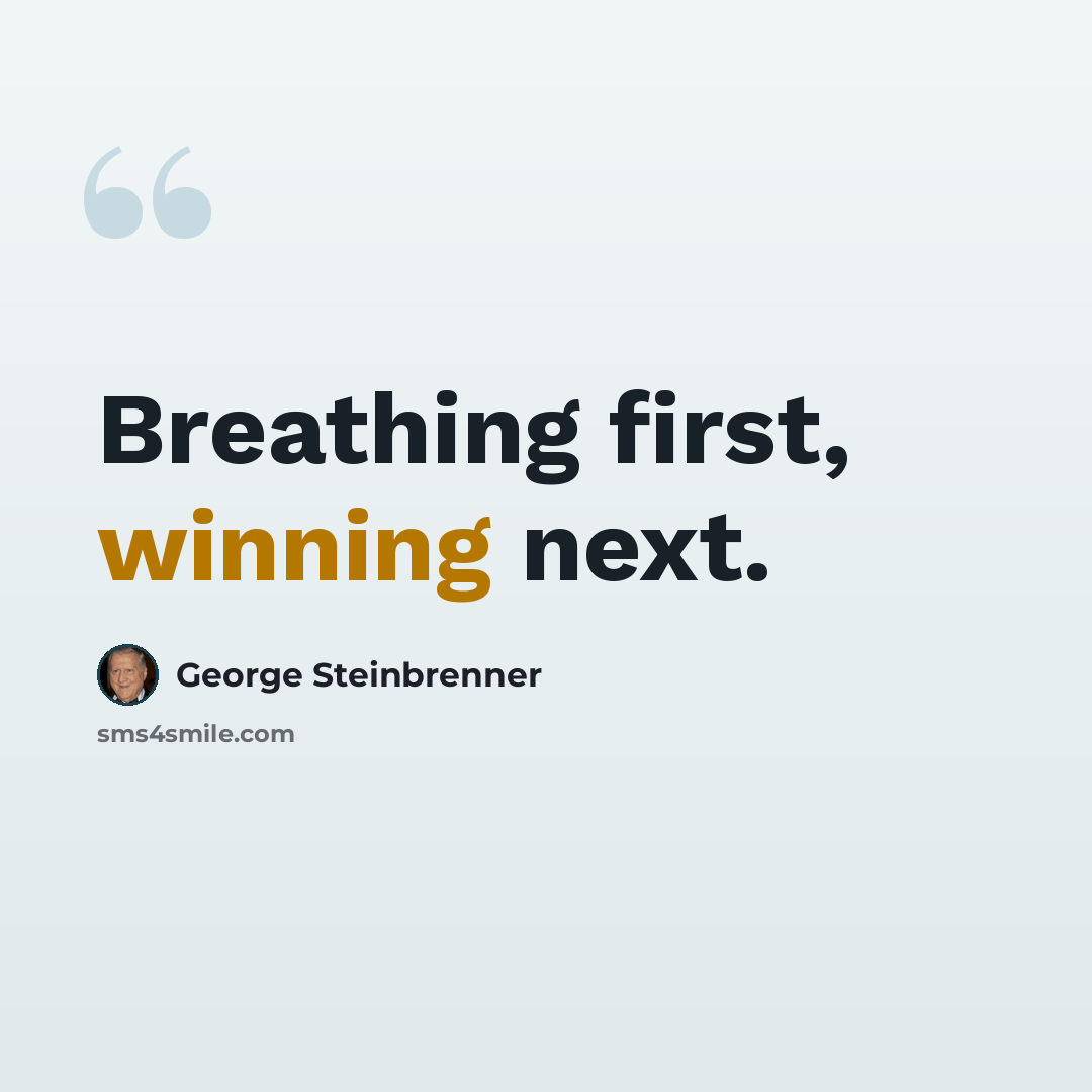 “Breathing first, winning next.” quote by George Steinbrenner