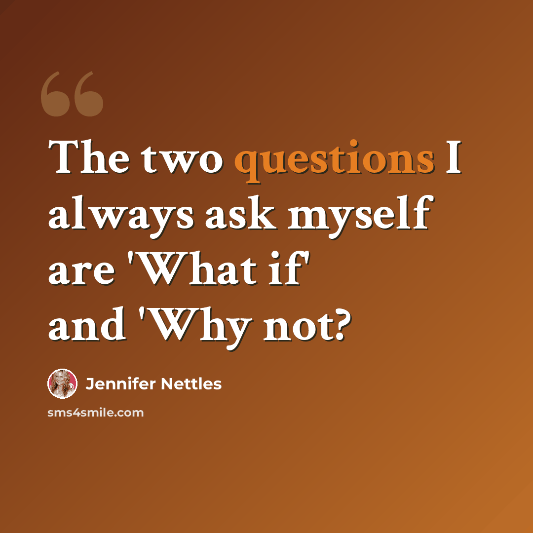 “The two questions I always ask myself are 'What if' and 'Why not?” quote by Jennifer Nettles