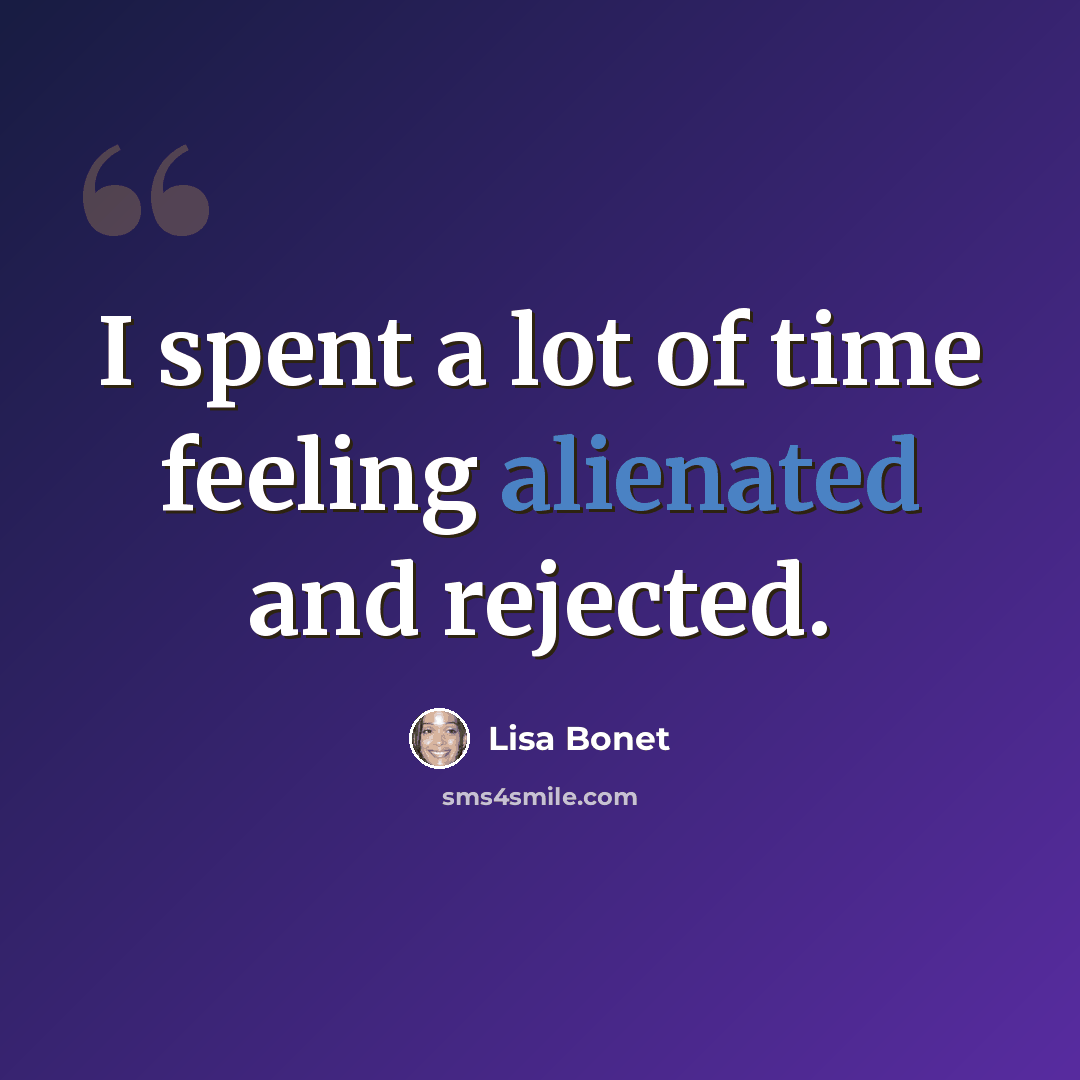“I spent a lot of time feeling alienated and rejected.” quote by Lisa Bonet