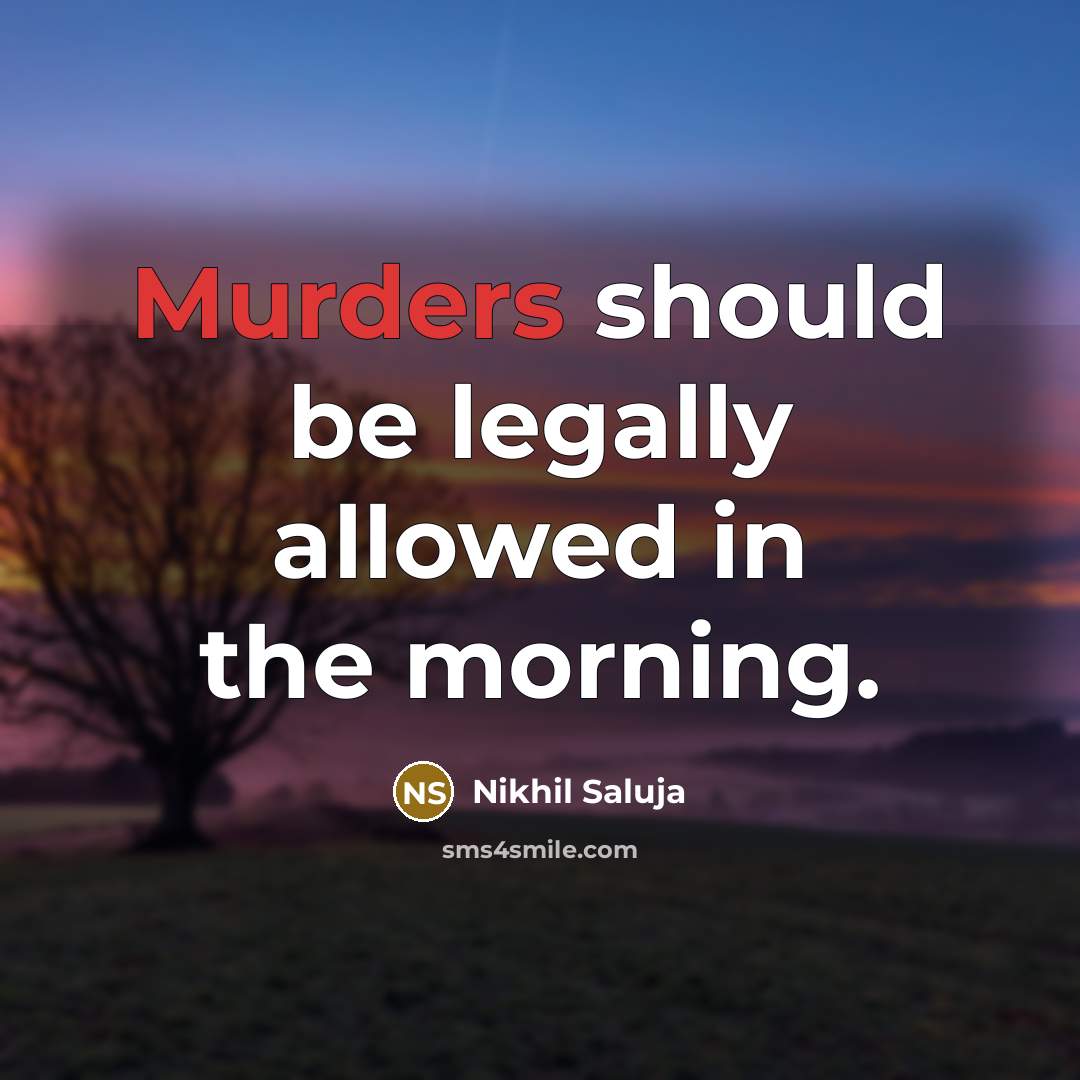 “Murders should be legally allowed in the morning.” quote by Nikhil Saluja