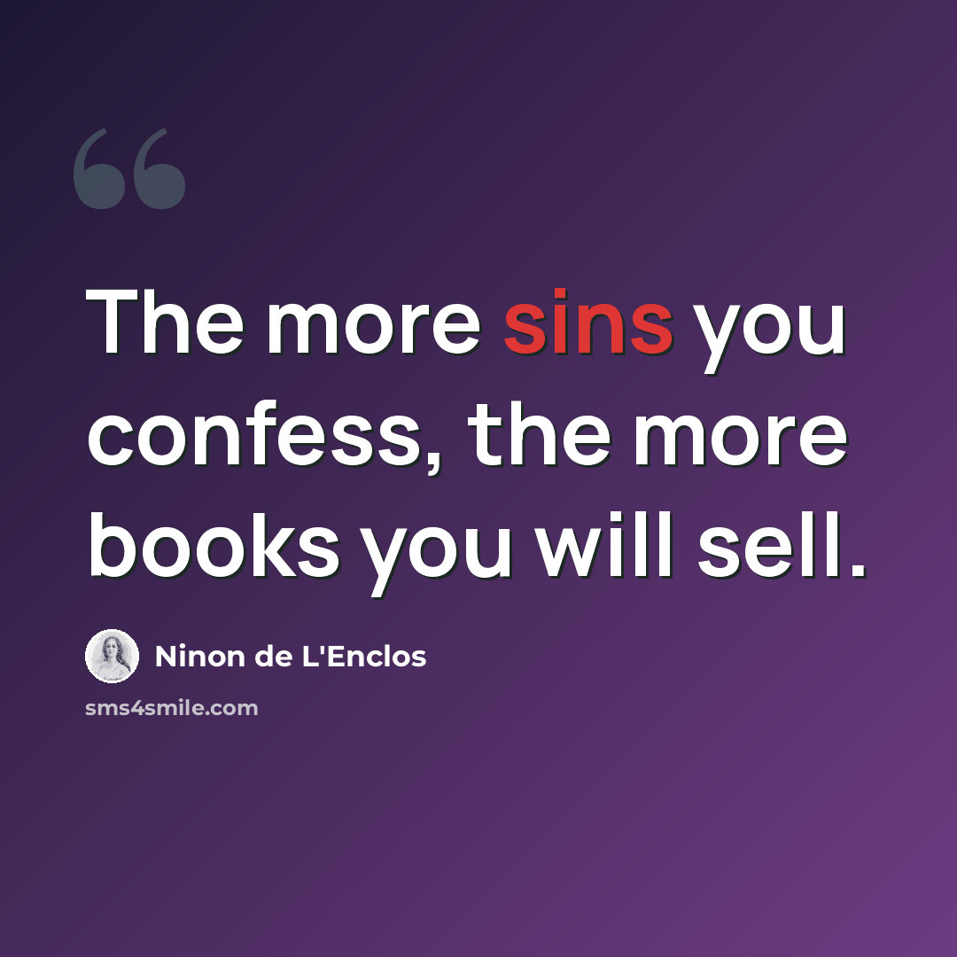 “The more sins you confess, the more books you will sell.” quote by Ninon de L'Enclos