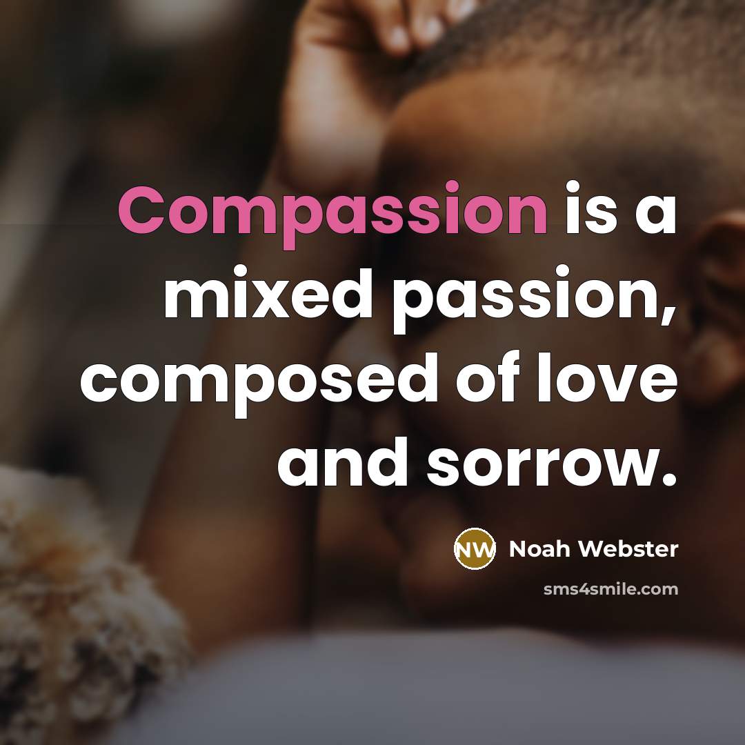 “Compassion is a mixed passion, composed of love and sorrow.” quote by Noah Webster
