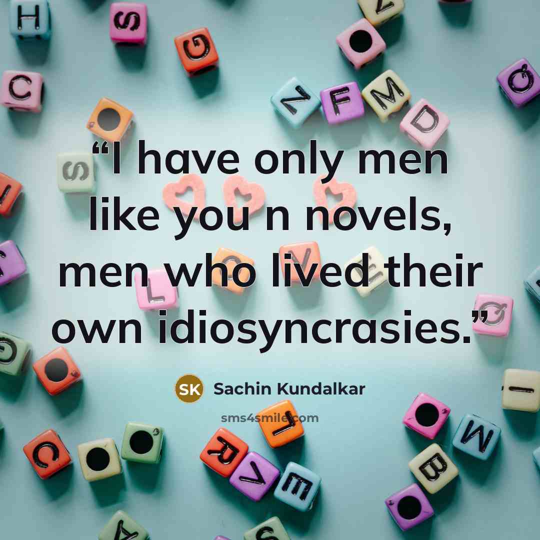 “I have only men like you n novels, men who lived their own idiosyncrasies.” quote by Sachin Kundalkar