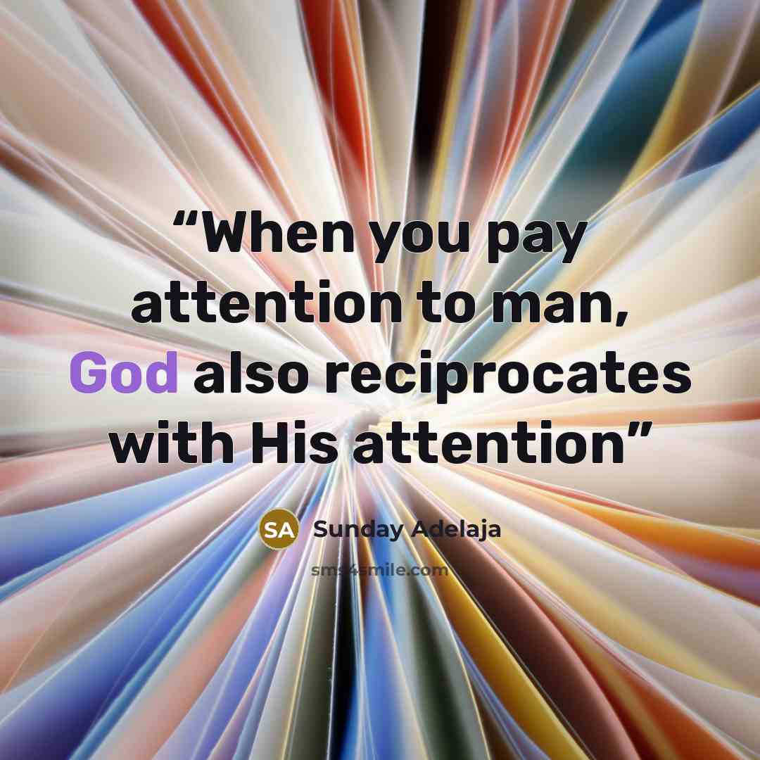 “When you pay attention to man, God also reciprocates with His attention” quote by Sunday Adelaja