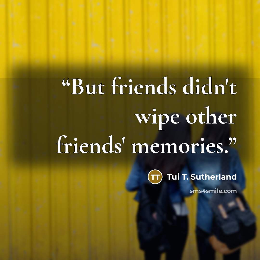 “But friends didn't wipe other friends' memories.” quote by Tui T. Sutherland