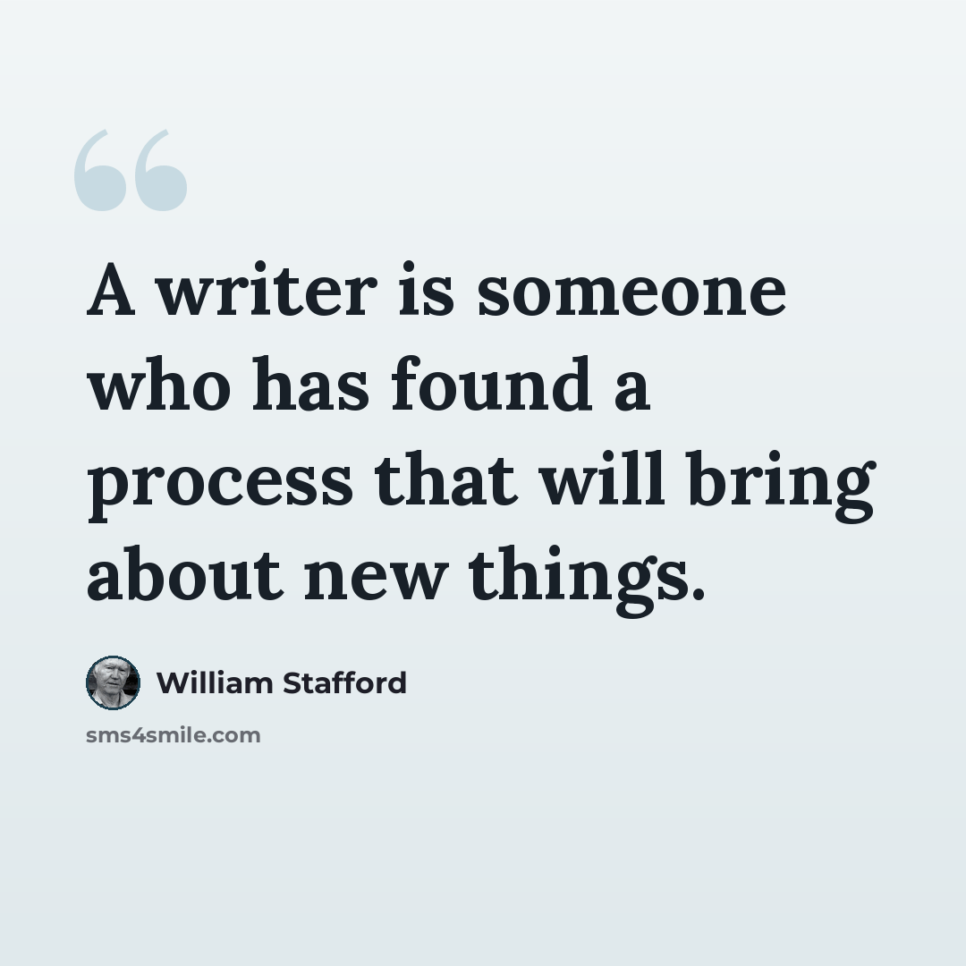 “A writer is someone who has found a process that will bring about new things.” quote by William Stafford