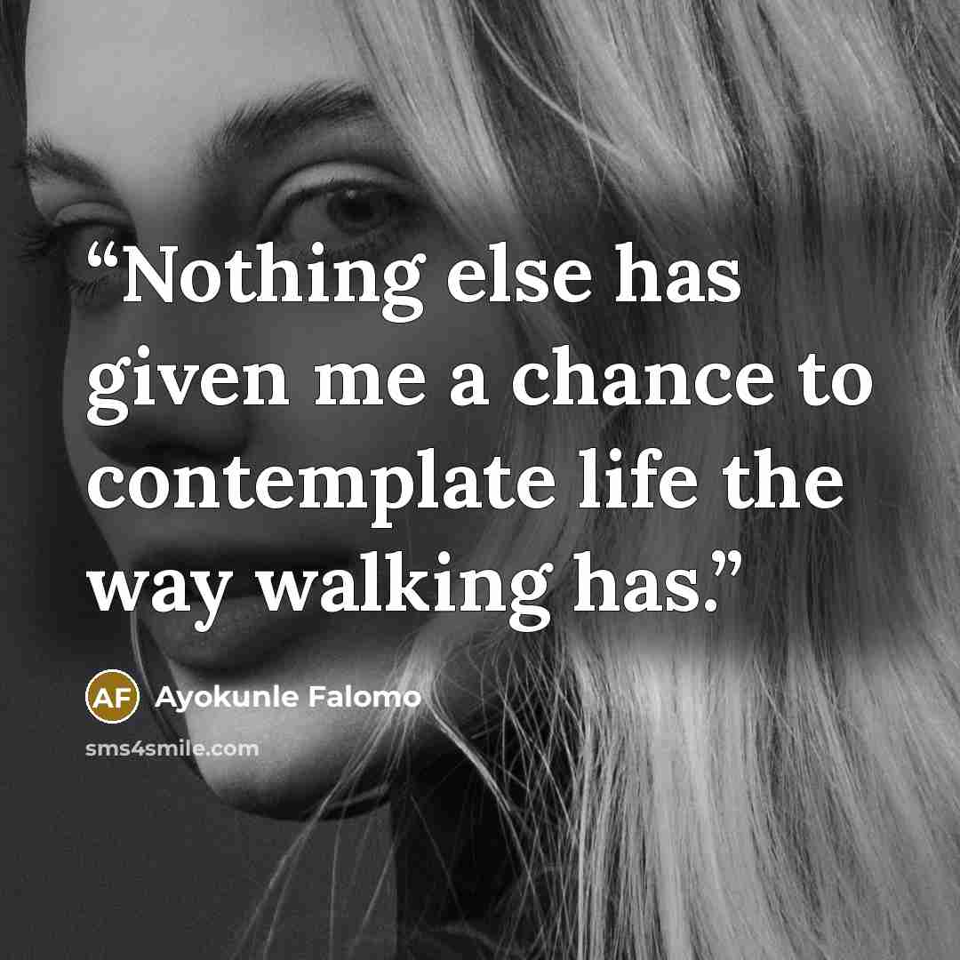 “Nothing else has given me a chance to contemplate life the way walking has.” quote by Ayokunle Falomo
