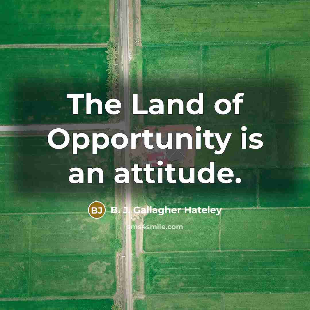 “The Land of Opportunity is an attitude.” quote by B. J. Gallagher Hateley