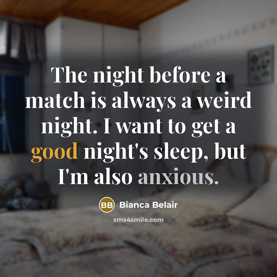 “The night before a match is always a weird night. I want to get a good night's sleep, but I'm also anxious.” quote by Bianca Belair