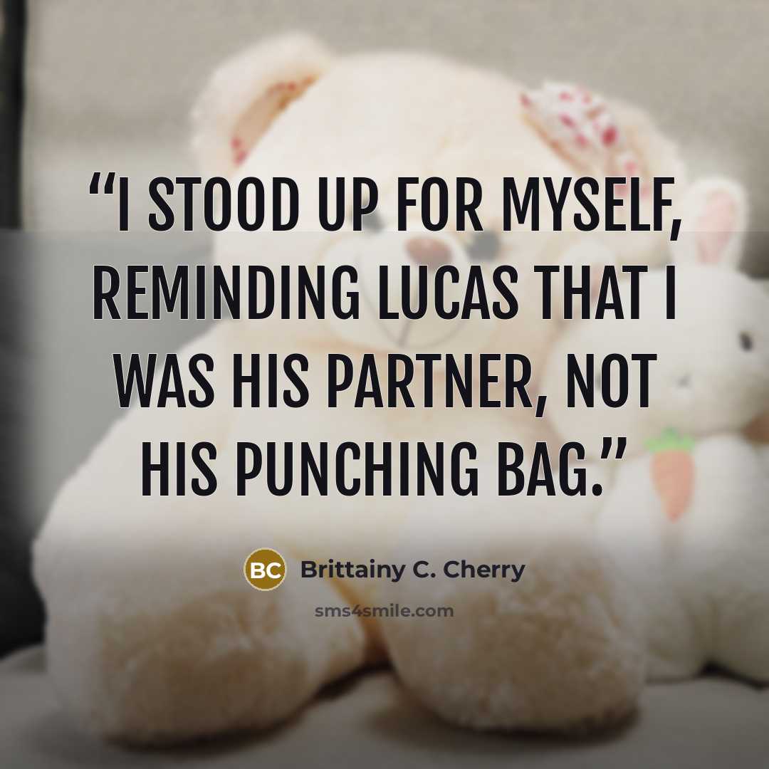 “I stood up for myself, reminding Lucas that I was his partner, not his punching bag.” quote by Brittainy C. Cherry
