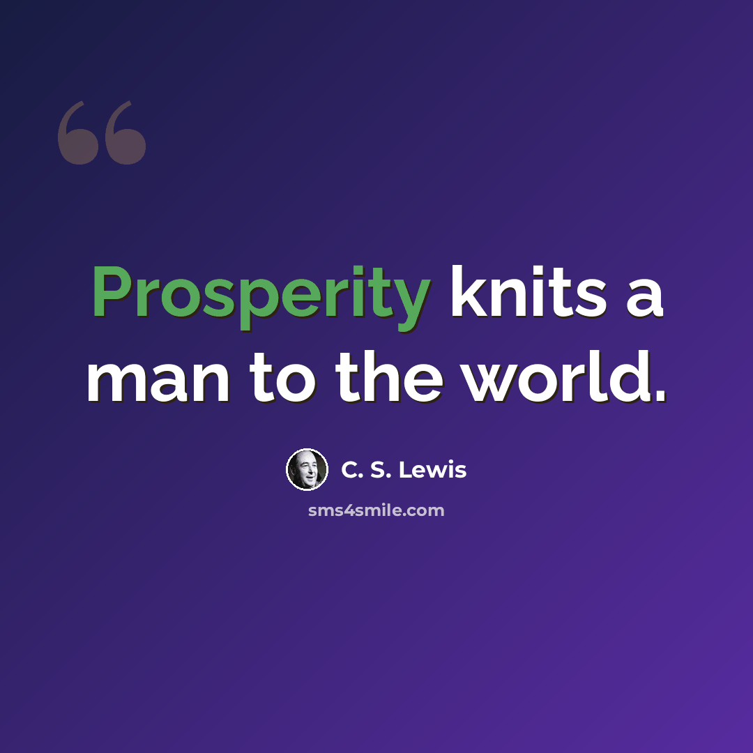 “Prosperity knits a man to the world.” quote by C. S. Lewis