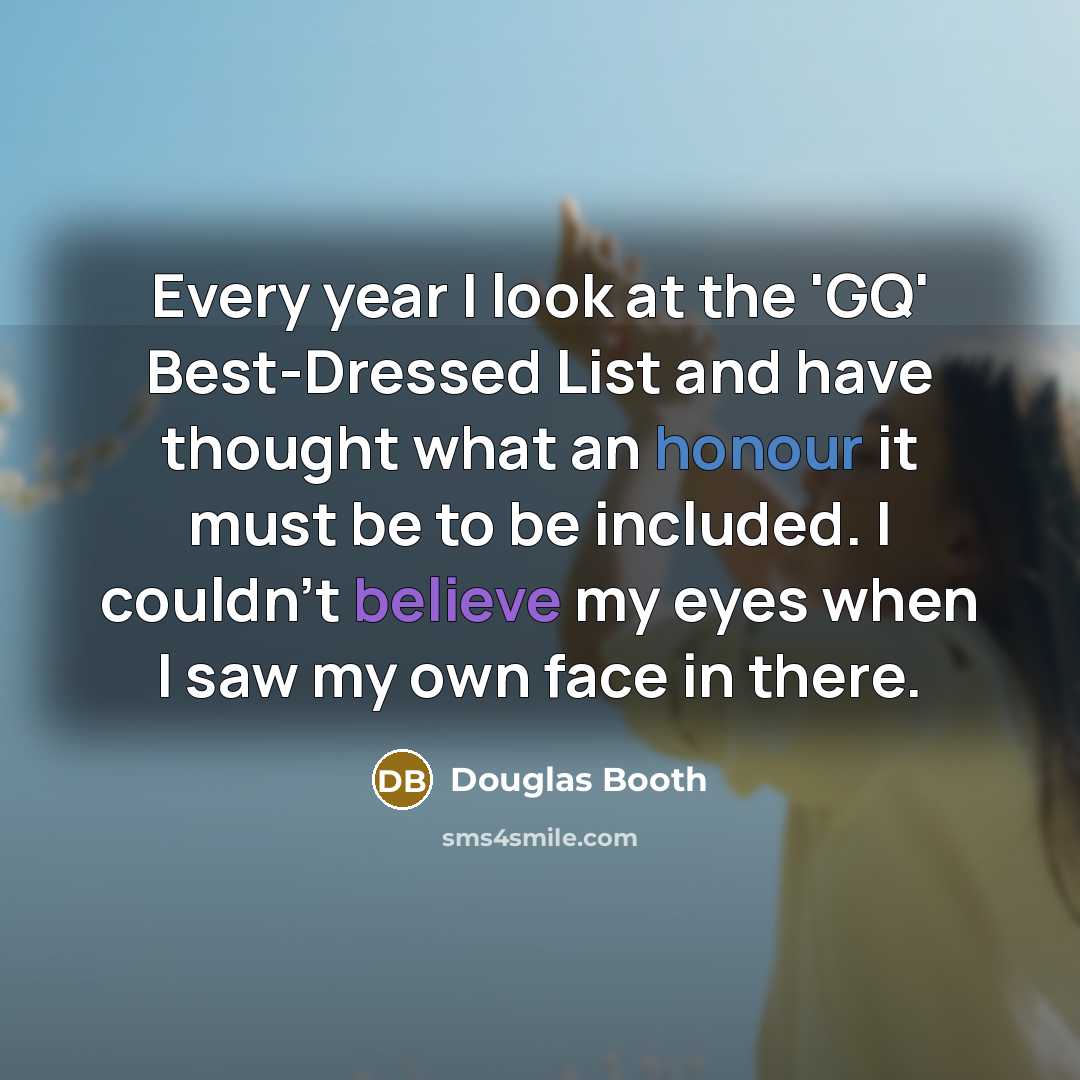 “Every year I look at the 'GQ' Best-Dressed List and have thought what an honour it must be to be included. I couldn't believe my eyes when I saw my own face in there.” quote by Douglas Booth