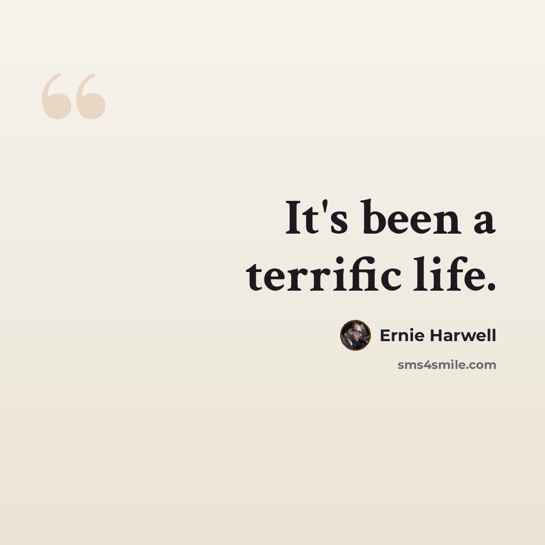 “It's been a terrific life.” quote by Ernie Harwell