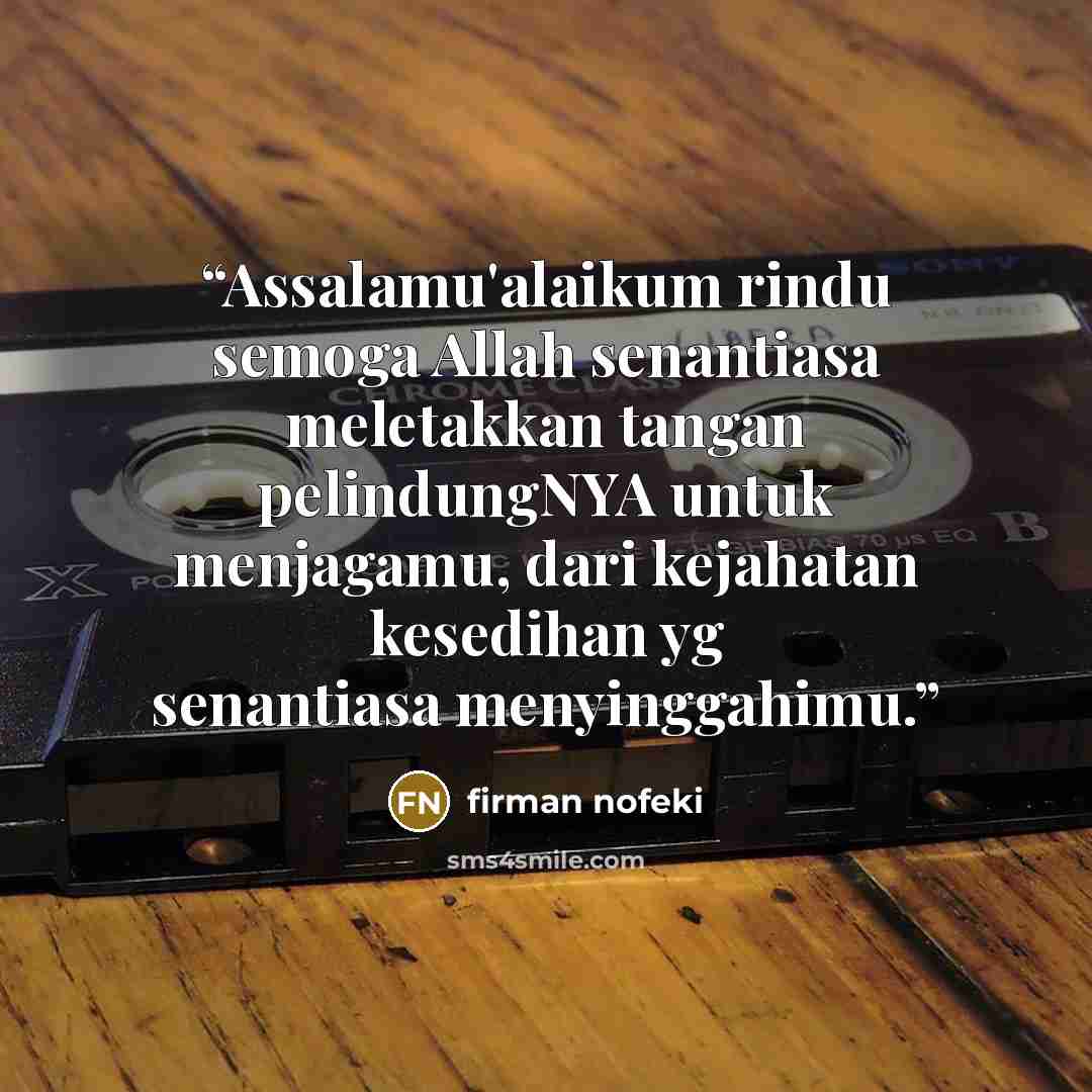 “Assalamu'alaikum rindu semoga Allah senantiasa meletakkan tangan pelindungNYA untuk menjagamu, dari kejahatan kesedihan yg senantiasa menyinggahimu.” quote by firman nofeki