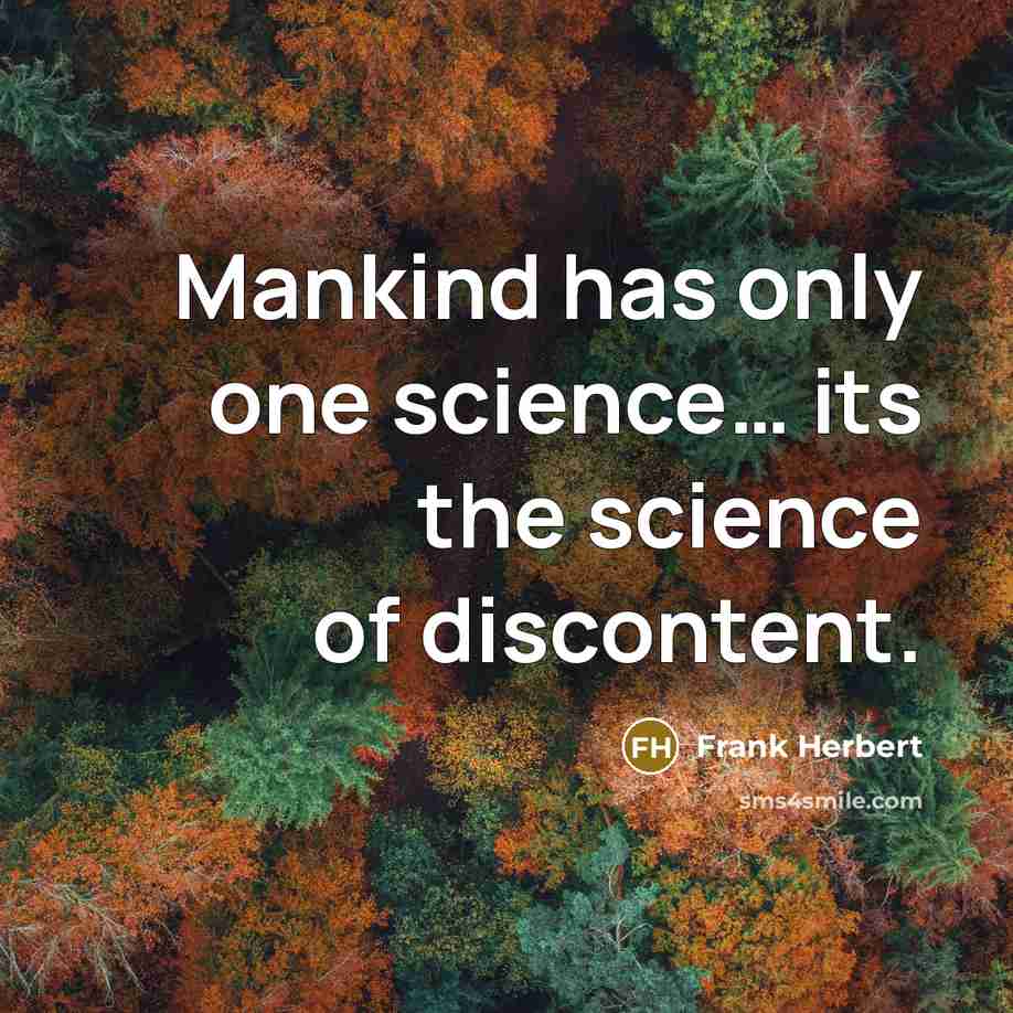 “Mankind has only one science… its the science of discontent.” quote by Frank Herbert