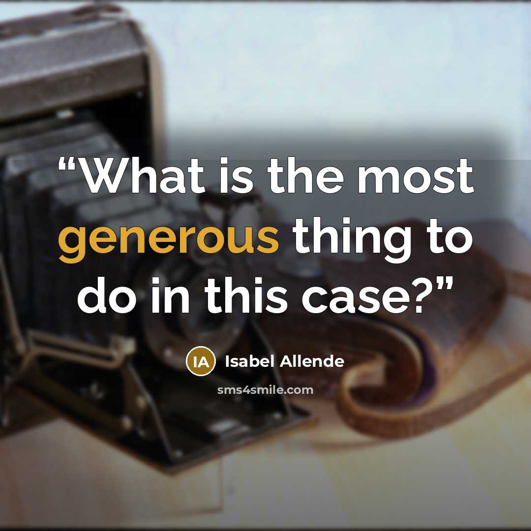 “What is the most generous thing to do in this case?” quote by Isabel Allende
