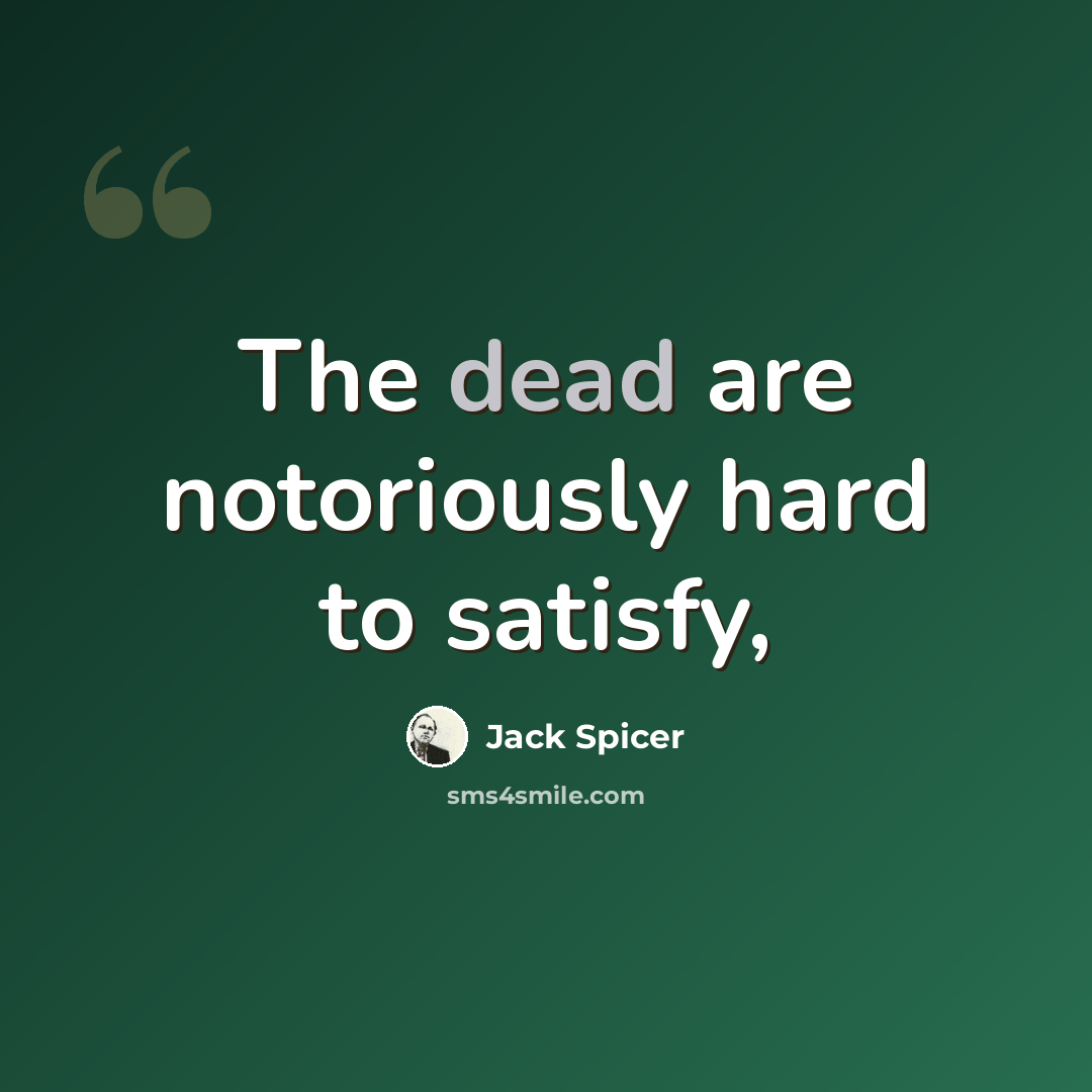 “The dead are notoriously hard to satisfy,” quote by Jack Spicer