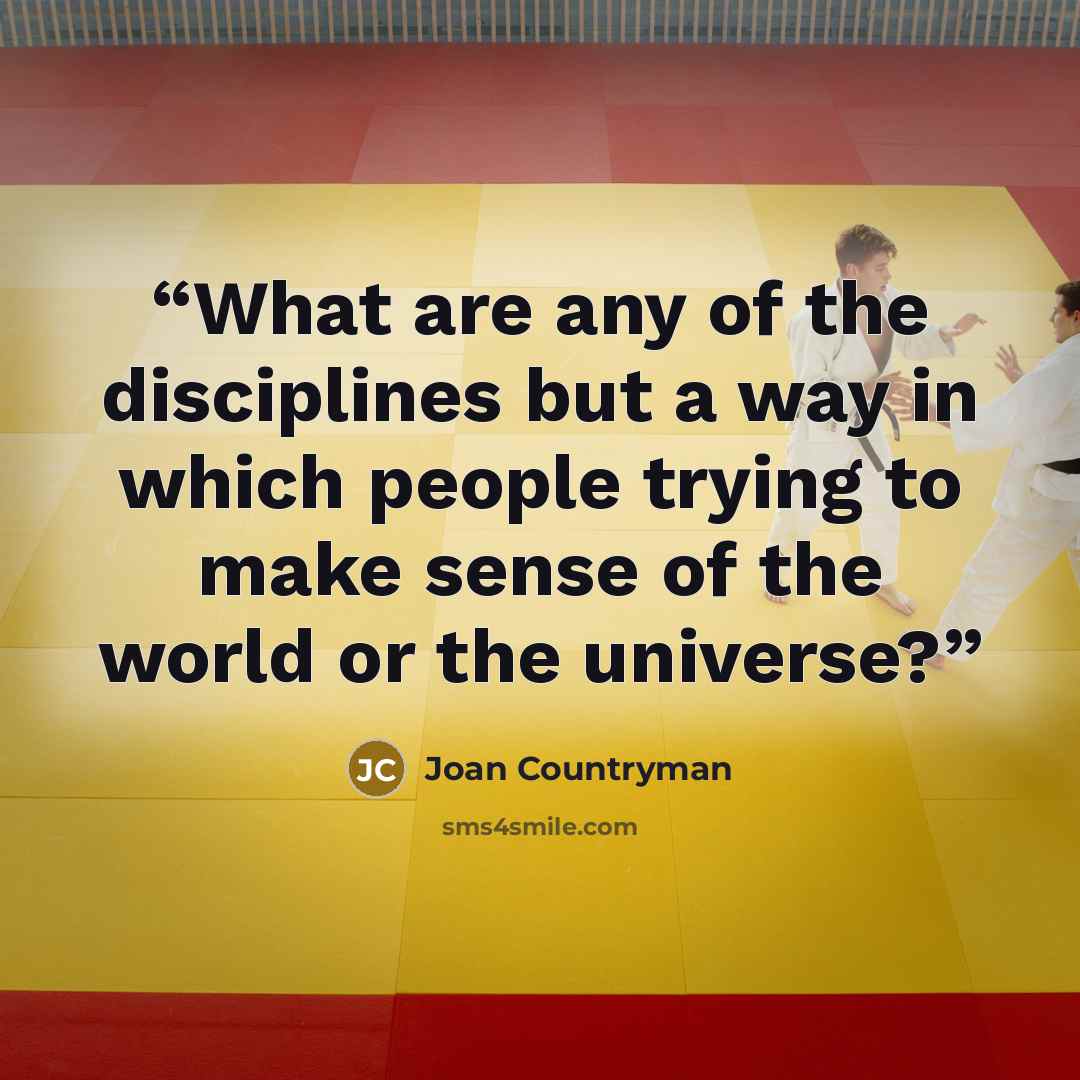 “What are any of the disciplines but a way in which people trying to make sense of the world or the universe?” quote by Joan Countryman