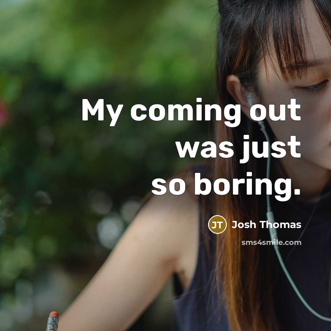 “My coming out was just so boring.” quote by Josh Thomas
