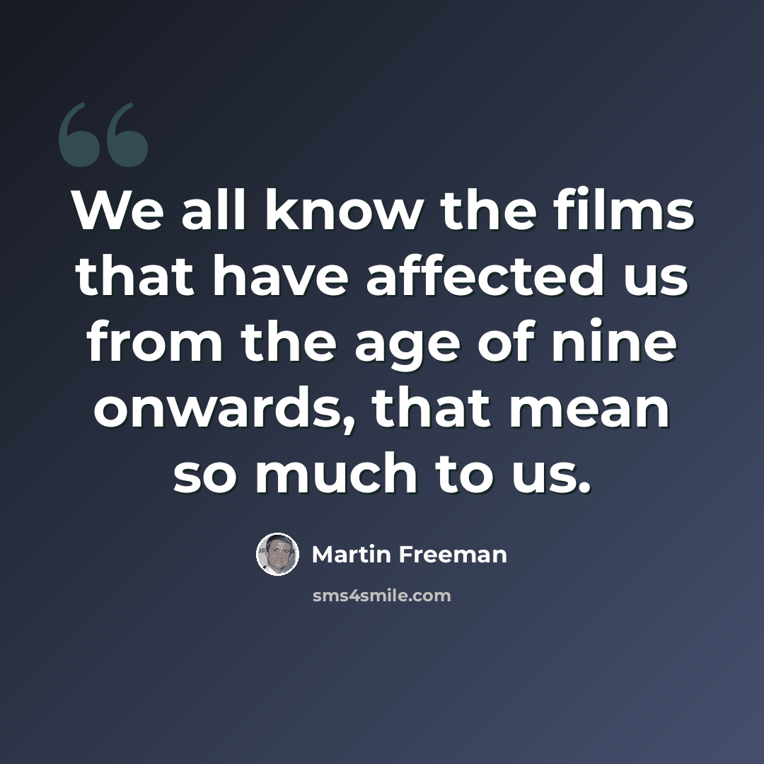 “We all know the films that have affected us from the age of nine onwards, that mean so much to us.” quote by Martin Freeman