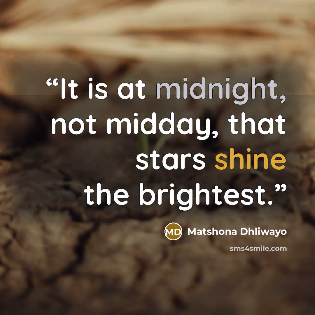 “It is at midnight, not midday, that stars shine the brightest.” quote by Matshona Dhliwayo