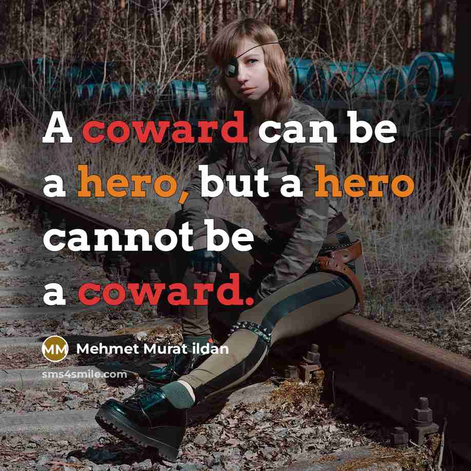 “A coward can be a hero, but a hero cannot be a coward.” quote by Mehmet Murat Ildan