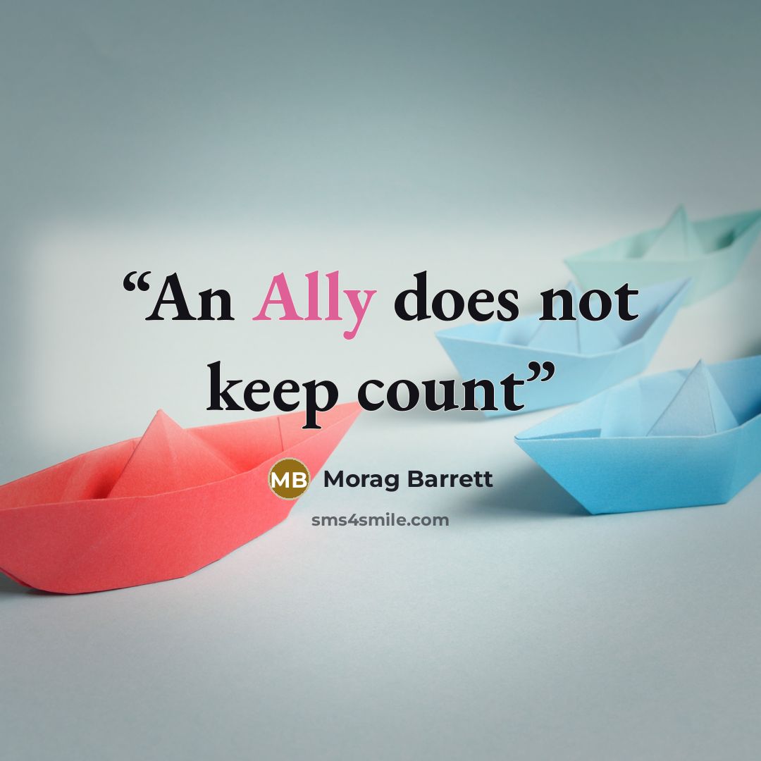 “An Ally does not keep count” quote by Morag Barrett