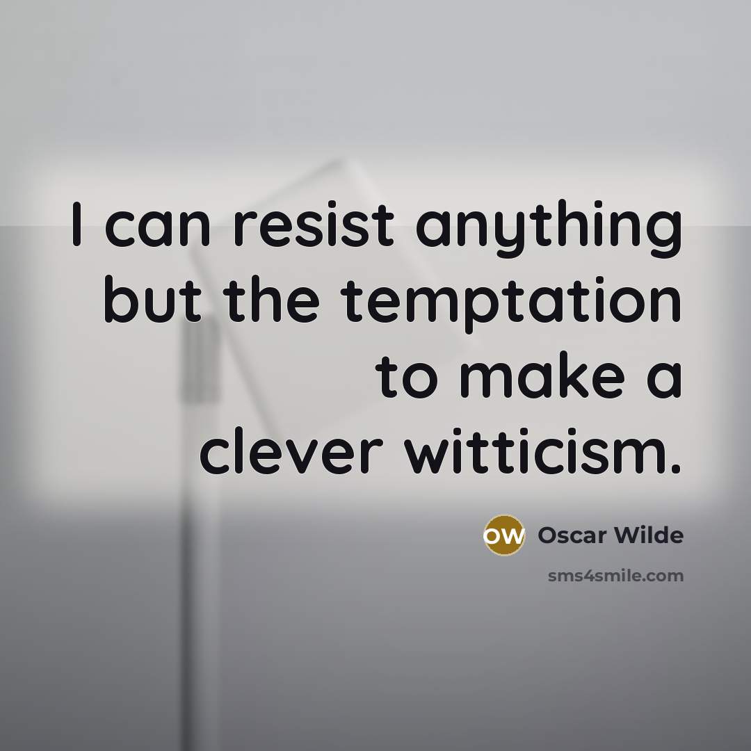 “I can resist anything but the temptation to make a clever witticism.” quote by Oscar Wilde