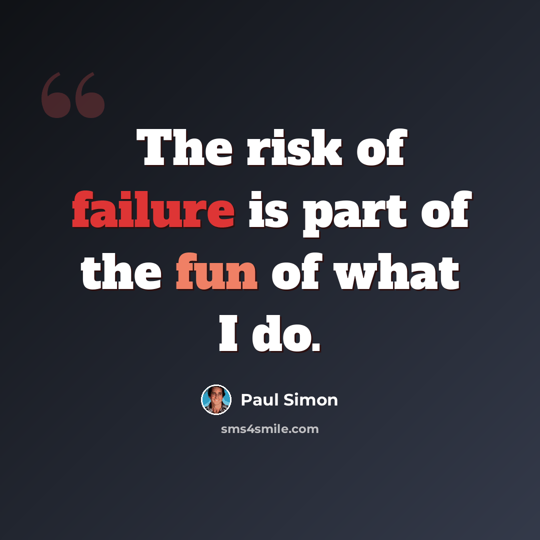 “The risk of failure is part of the fun of what I do.” quote by Paul Simon